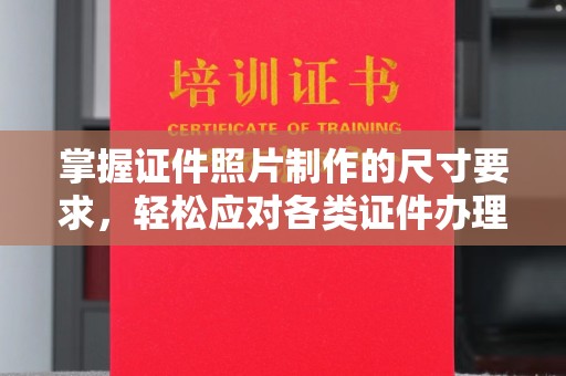 黑山掌握证件照片制作的尺寸要求，轻松应对各类证件办理