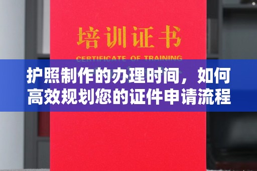 黑山护照制作的办理时间，如何高效规划您的证件申请流程